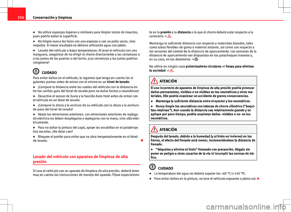 Seat Alhambra 2013 Manual del propietario (in Spanish) 256Conservación y limpieza
● No utilice esponjas ásperas o similares para limpiar restos de insectos,
pues podría dañar la superficie.
● No limpie nunca los faros con una esponja o con un pañ Seat Alhambra 2013 Manual del propietario (in Spanish) 256Conservación y limpieza
● No utilice esponjas ásperas o similares para limpiar restos de insectos,
pues podría dañar la superficie.
● No limpie nunca los faros con una esponja o con un pañ