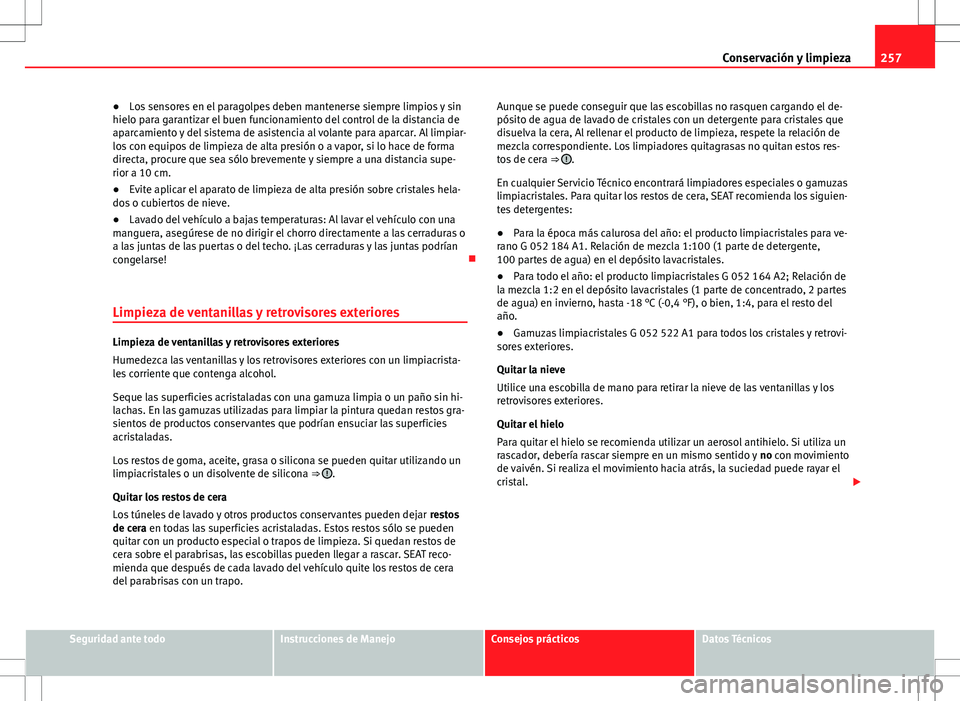 Seat Alhambra 2013 Manual del propietario (in Spanish) 257
Conservación y limpieza
● Los sensores en el paragolpes deben mantenerse siempre limpios y sin
hielo para garantizar el buen funcionamiento del control de la distancia de
aparcamiento y del sis Seat Alhambra 2013 Manual del propietario (in Spanish) 257
Conservación y limpieza
● Los sensores en el paragolpes deben mantenerse siempre limpios y sin
hielo para garantizar el buen funcionamiento del control de la distancia de
aparcamiento y del sis
