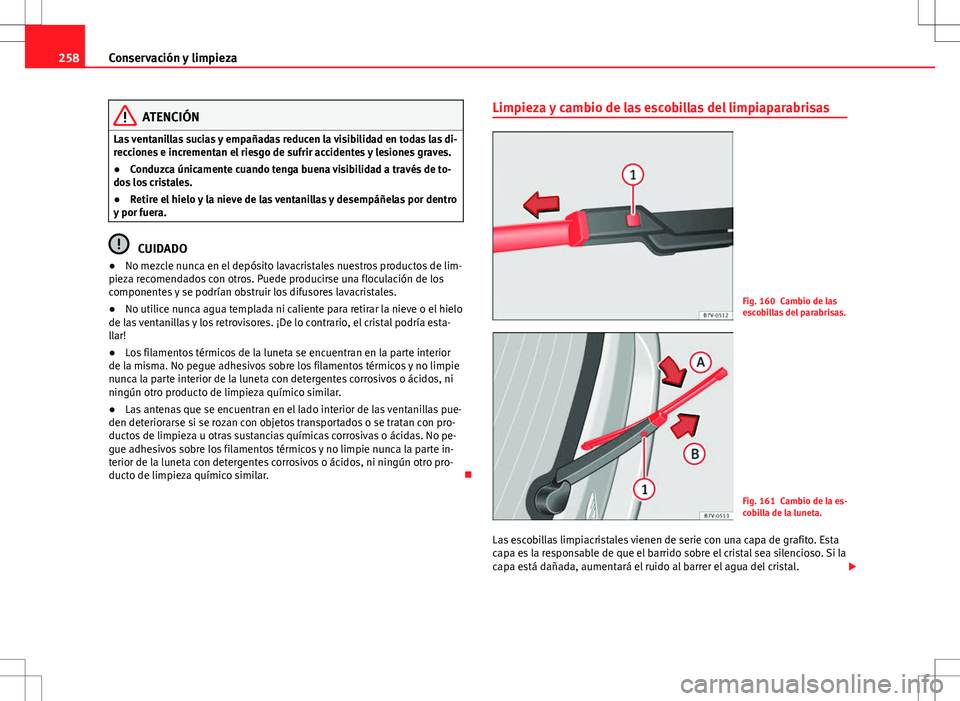 Seat Alhambra 2013 Manual del propietario (in Spanish) 258Conservación y limpieza
ATENCIÓN
Las ventanillas sucias y empañadas reducen la visibilidad en todas las di-
recciones e incrementan el riesgo de sufrir accidentes y lesiones graves.
● Conduzca Seat Alhambra 2013 Manual del propietario (in Spanish) 258Conservación y limpieza
ATENCIÓN
Las ventanillas sucias y empañadas reducen la visibilidad en todas las di-
recciones e incrementan el riesgo de sufrir accidentes y lesiones graves.
● Conduzca