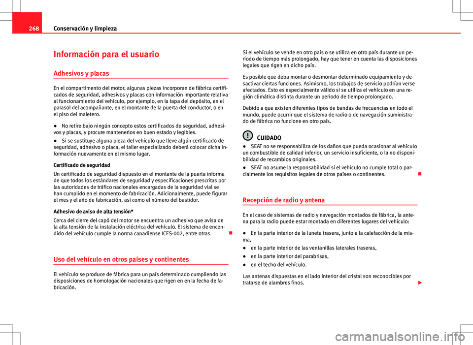 Seat Alhambra 2013 Manual del propietario (in Spanish) 268Conservación y limpieza
Información para el usuario
Adhesivos y placas
En el compartimento del motor, algunas piezas incorporan de fábrica certifi-
cados de seguridad, adhesivos y placas con inf Seat Alhambra 2013 Manual del propietario (in Spanish) 268Conservación y limpieza
Información para el usuario
Adhesivos y placas
En el compartimento del motor, algunas piezas incorporan de fábrica certifi-
cados de seguridad, adhesivos y placas con inf