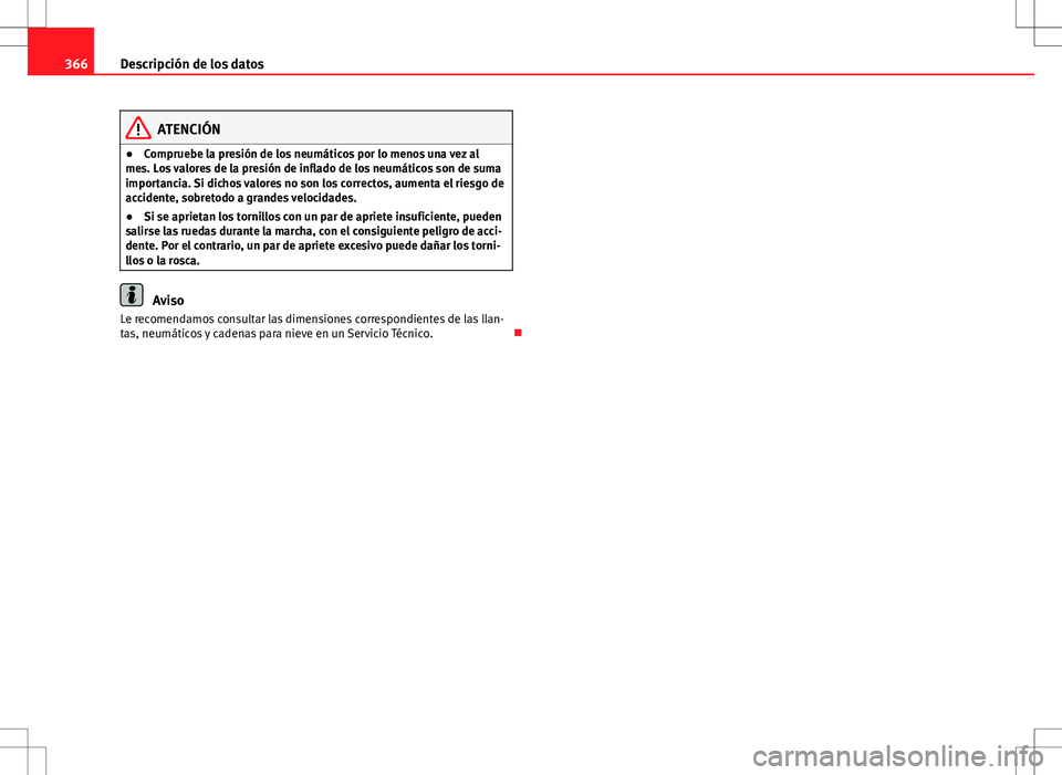 Seat Alhambra 2013  Manual del propietario (in Spanish) 366Descripción de los datos
ATENCIÓN
● Compruebe la presión de los neumáticos por lo menos una vez al
mes. Los valores de la presión de inflado de los neumáticos son de suma
importancia. Si di