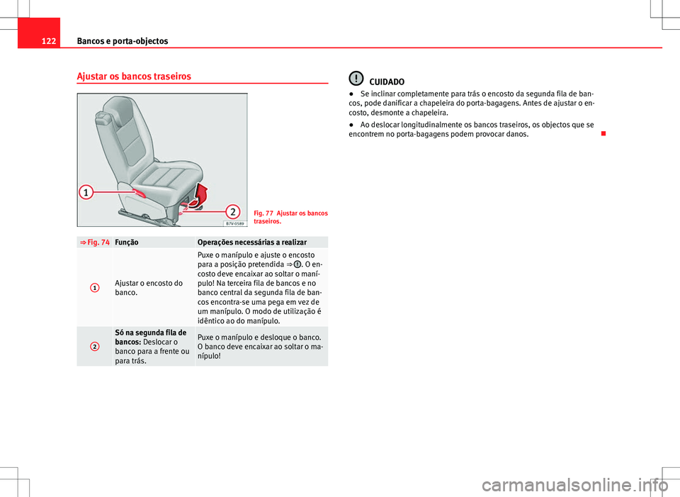 Seat Alhambra 2013  Manual do proprietário (in Portuguese)  122Bancos e porta-objectos
Ajustar os bancos traseiros
Fig. 77 Ajustar os bancos
traseiros.
⇒ Fig. 74FunçãoOperações necessárias a realizar
1Ajustar o encosto do
banco.
Puxe o manípulo e aju