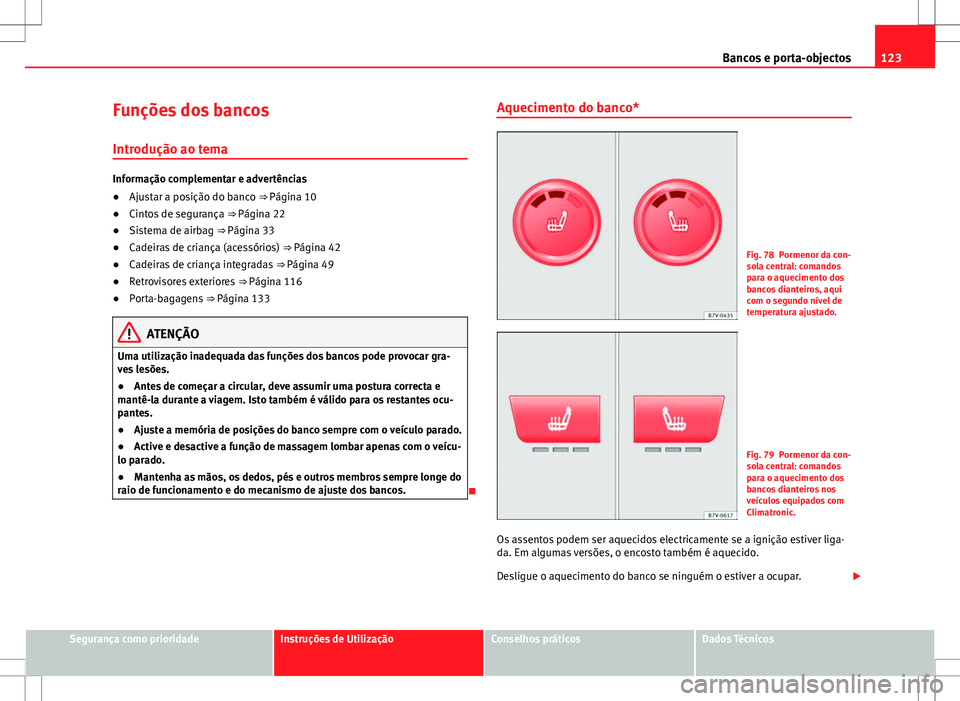 Seat Alhambra 2013  Manual do proprietário (in Portuguese)  123
Bancos e porta-objectos
Funções dos bancos Introdução ao tema
Informação complementar e advertências
● Ajustar a posição do banco ⇒ Página 10
● Cintos de segurança  ⇒ Págin