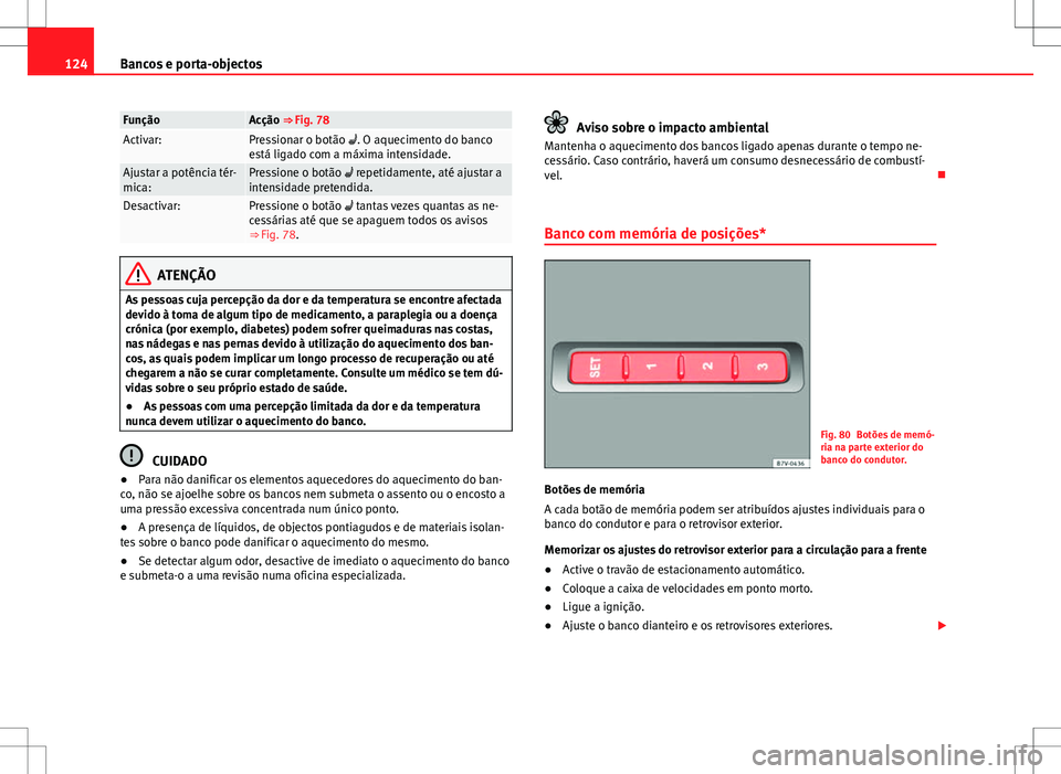Seat Alhambra 2013  Manual do proprietário (in Portuguese)  124Bancos e porta-objectos
FunçãoAcção ⇒ Fig. 78Activar:Pressionar o botão . O aquecimento do banco
está ligado com a máxima intensidade.
Ajustar a potência tér-
mica:Pressione o botã