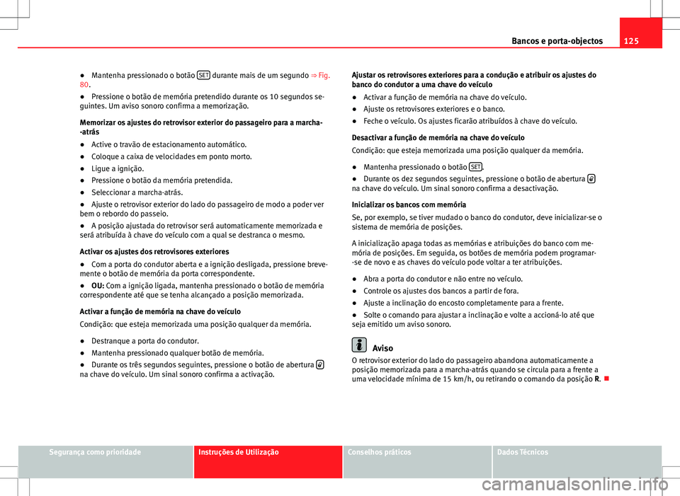 Seat Alhambra 2013  Manual do proprietário (in Portuguese)  125
Bancos e porta-objectos
● Mantenha pressionado o botão  SET
 durante mais de um segundo 
⇒ Fig.
80.
● Pressione o botão de memória pretendido durante os 10 segundos se-
guintes. Um avis