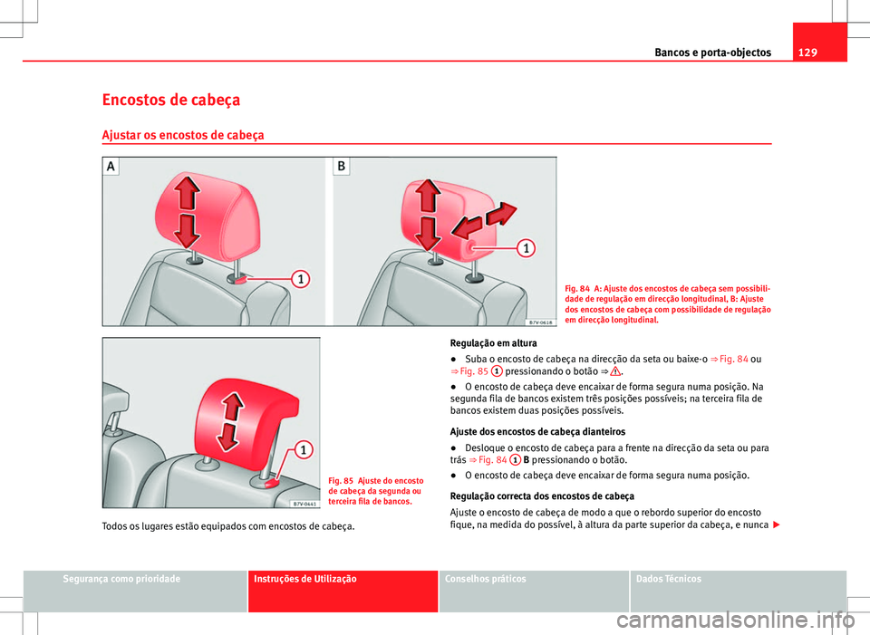 Seat Alhambra 2013  Manual do proprietário (in Portuguese)  129
Bancos e porta-objectos
Encostos de cabeça Ajustar os encostos de cabeça
Fig. 84 A: Ajuste dos encostos de cabeça sem possibili-
dade de regulação em direcção longitudinal, B: Ajuste
dos en