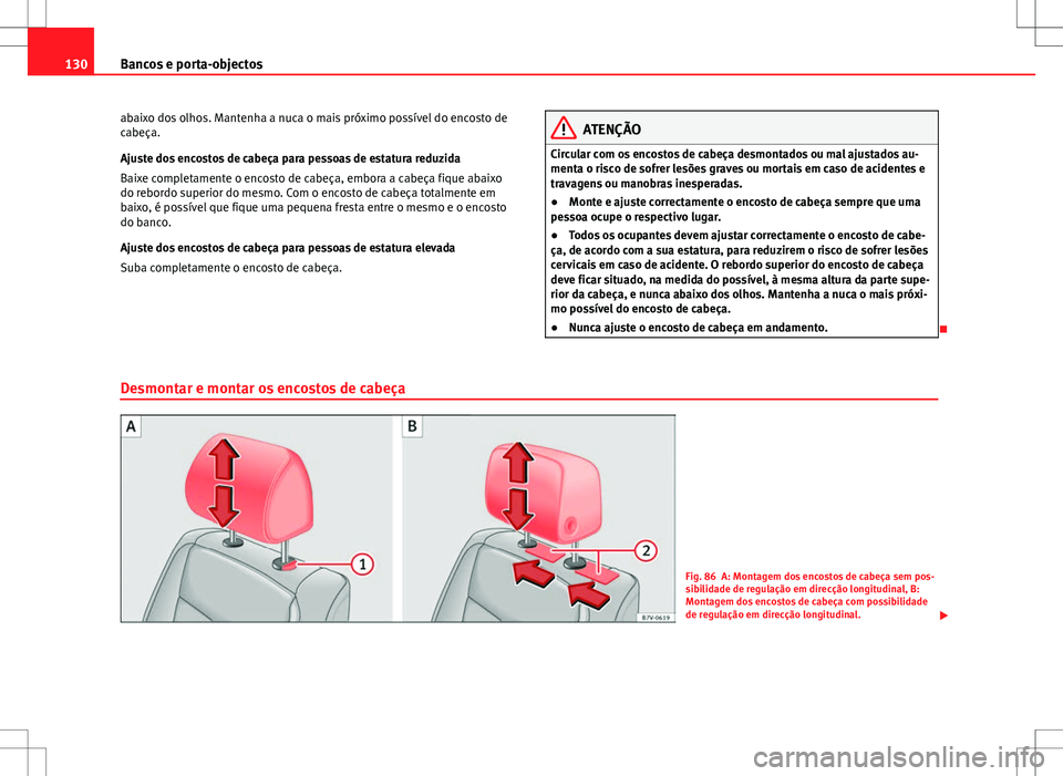 Seat Alhambra 2013  Manual do proprietário (in Portuguese)  130Bancos e porta-objectos
abaixo dos olhos. Mantenha a nuca o mais próximo possível do encosto de
cabeça.
Ajuste dos encostos de cabeça para pessoas de estatura reduzida
Baixe completamente o enc