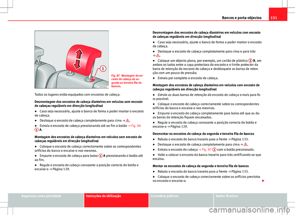 Seat Alhambra 2013  Manual do proprietário (in Portuguese)  131
Bancos e porta-objectos
Fig. 87 Montagem do en-
costo de cabeça da se-
gunda ou terceira fila de
bancos.
Todos os lugares estão equipados com encostos de cabeça.
Desmontagem dos encostos de cab