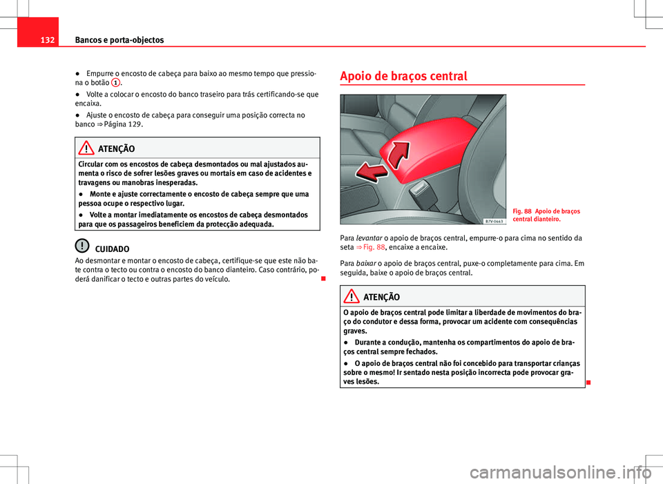 Seat Alhambra 2013  Manual do proprietário (in Portuguese)  132Bancos e porta-objectos
● Empurre o encosto de cabeça para baixo ao mesmo tempo que pressio-
na o botão  1
.
● Volte a colocar o encosto do banco traseiro para trás certificando-se que
encai