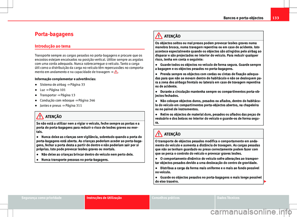 Seat Alhambra 2013  Manual do proprietário (in Portuguese)  133
Bancos e porta-objectos
Porta-bagagens Introdução ao tema
Transporte sempre as cargas pesadas no porta-bagagens e procure que os
encostos estejam encaixados na posição vertical. Utilize sempre