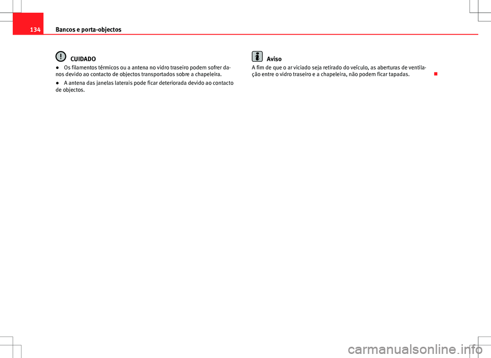 Seat Alhambra 2013  Manual do proprietário (in Portuguese)  134Bancos e porta-objectos
CUIDADO
● Os filamentos térmicos ou a antena no vidro traseiro podem sofrer da-
nos devido ao contacto de objectos transportados sobre a chapeleira.
● A antena das jane