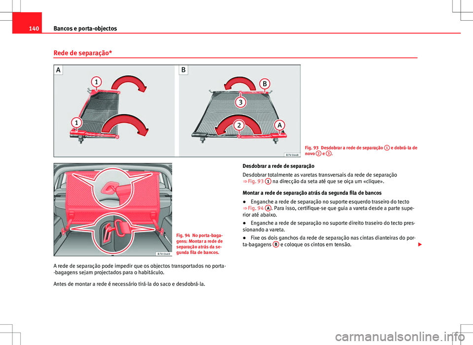 Seat Alhambra 2013  Manual do proprietário (in Portuguese)  140Bancos e porta-objectos
Rede de separação*
Fig. 93 Desdobrar a rede de separação  1 e dobrá-la de
novo  2 e 3.
Fig. 94 No porta-baga-
gens: Montar a rede de
separação atrás da se-
gunda fil