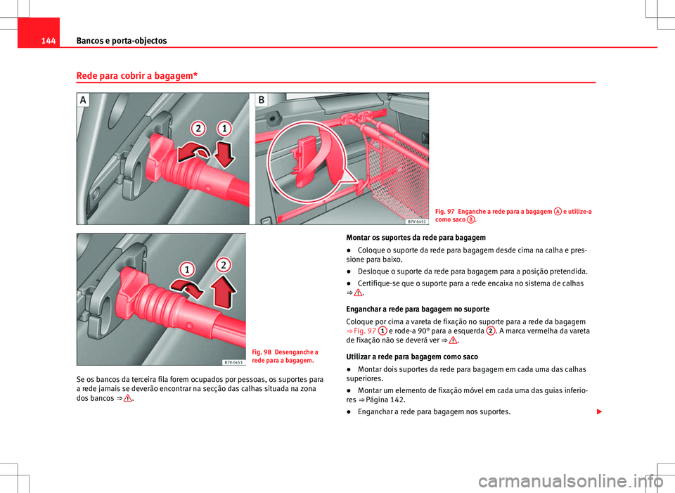 Seat Alhambra 2013  Manual do proprietário (in Portuguese)  144Bancos e porta-objectos
Rede para cobrir a bagagem*
Fig. 97 Enganche a rede para a bagagem  A e utilize-a
como saco  B.
Fig. 98 Desenganche a
rede para a bagagem.
Se os bancos da terceira fila fore