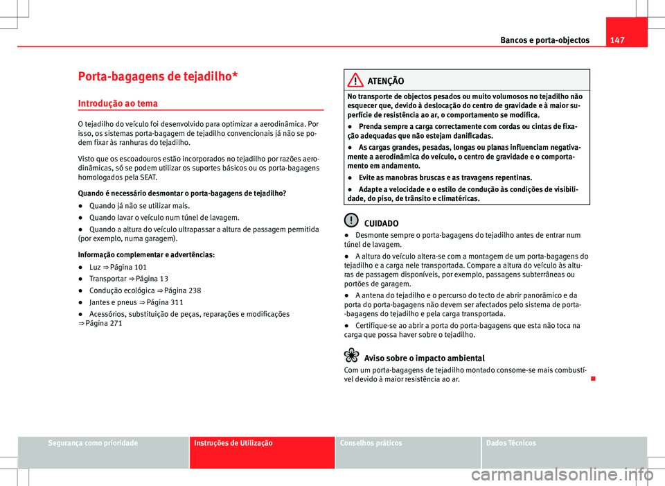 Seat Alhambra 2013  Manual do proprietário (in Portuguese)  147
Bancos e porta-objectos
Porta-bagagens de tejadilho* Introdução ao tema
O tejadilho do veículo foi desenvolvido para optimizar a aerodinâmica. Por
isso, os sistemas porta-bagagem de tejadilho 