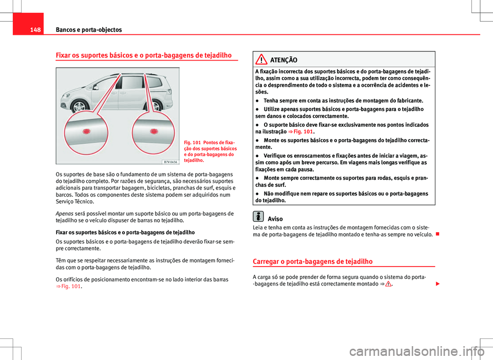 Seat Alhambra 2013  Manual do proprietário (in Portuguese)  148Bancos e porta-objectos
Fixar os suportes básicos e o porta-bagagens de tejadilho
Fig. 101 Pontos de fixa-
ção dos suportes básicos
e do porta-bagagens do
tejadilho.
Os suportes de base são o 