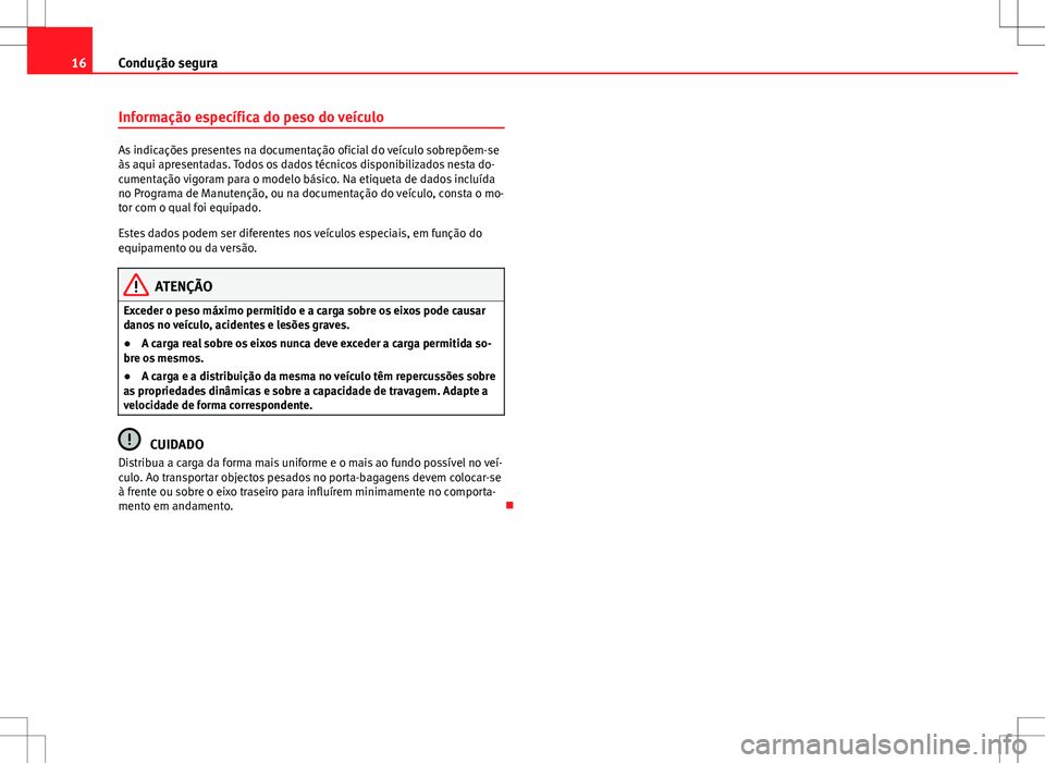Seat Alhambra 2013  Manual do proprietário (in Portuguese)  16Condução segura
Informação específica do peso do veículo
As indicações presentes na documentação oficial do veículo sobrepõem-se
às aqui apresentadas. Todos os dados técnicos disponibi