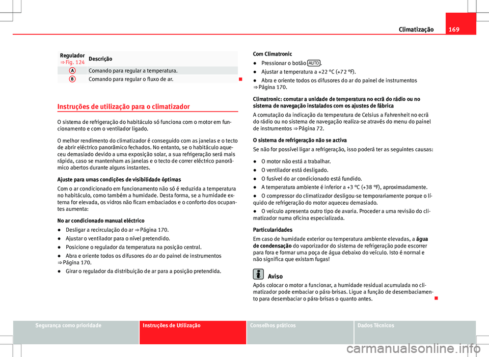 Seat Alhambra 2013  Manual do proprietário (in Portuguese)  169
Climatização
Regulador
⇒ Fig. 124Descrição
AComando para regular a temperatura.BComando para regular o fluxo de ar.
Instruções de utilização para o climatizador
O sistema de refrige