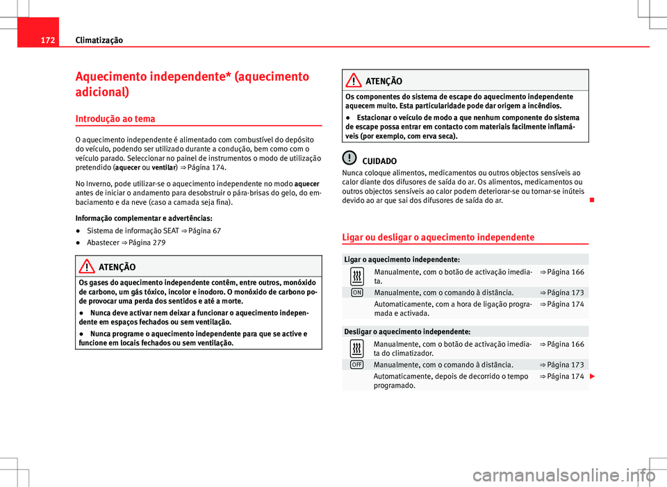 Seat Alhambra 2013  Manual do proprietário (in Portuguese)  172Climatização
Aquecimento independente* (aquecimento
adicional)
Introdução ao tema
O aquecimento independente é alimentado com combustível do depósito
do veículo, podendo ser utilizado duran