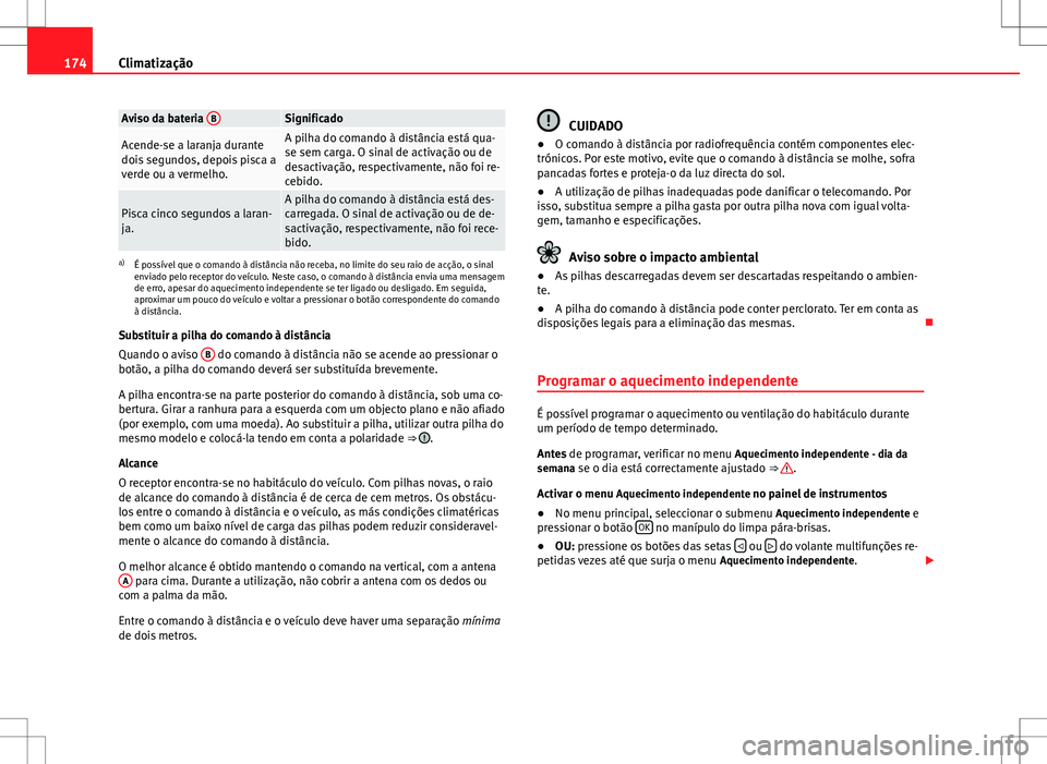 Seat Alhambra 2013  Manual do proprietário (in Portuguese)  174Climatização
Aviso da bateria  BSignificado
Acende-se a laranja durante
dois segundos, depois pisca a
verde ou a vermelho.A pilha do comando à distância está qua-
se sem carga. O sinal de acti