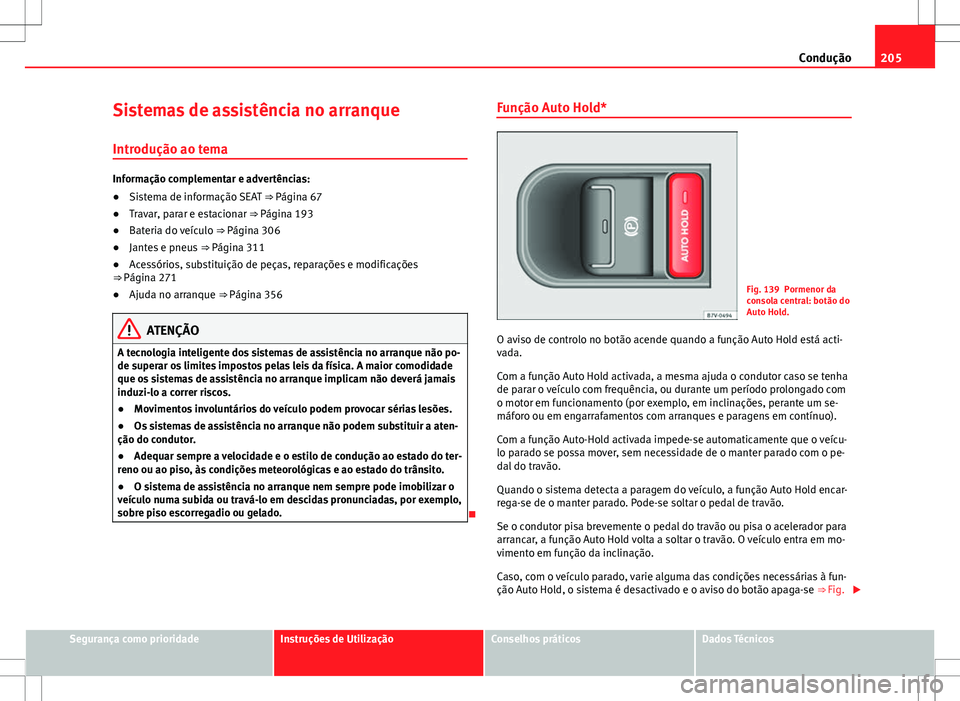 Seat Alhambra 2013  Manual do proprietário (in Portuguese)  205
Condução
Sistemas de assistência no arranque
Introdução ao tema
Informação complementar e advertências:
● Sistema de informação SEAT  ⇒ Página 67
● Travar, parar e estacionar 