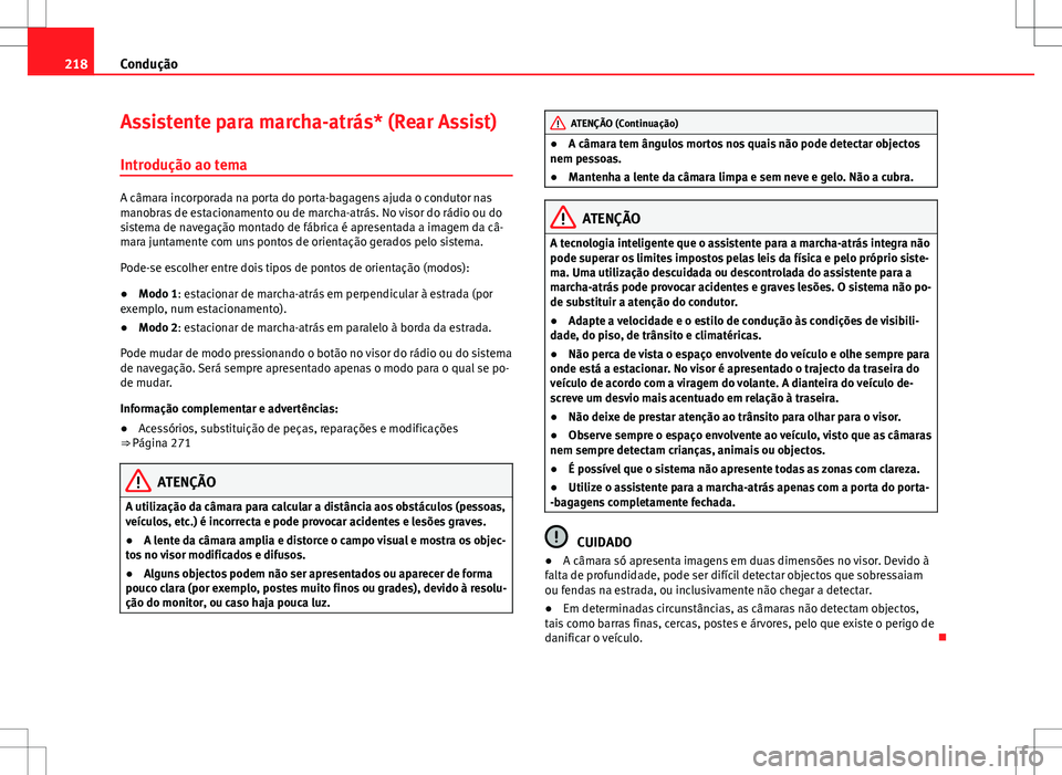 Seat Alhambra 2013  Manual do proprietário (in Portuguese)  218Condução
Assistente para marcha-atrás* (Rear Assist)
Introdução ao tema
A câmara incorporada na porta do porta-bagagens ajuda o condutor nas
manobras de estacionamento ou de marcha-atrás. No