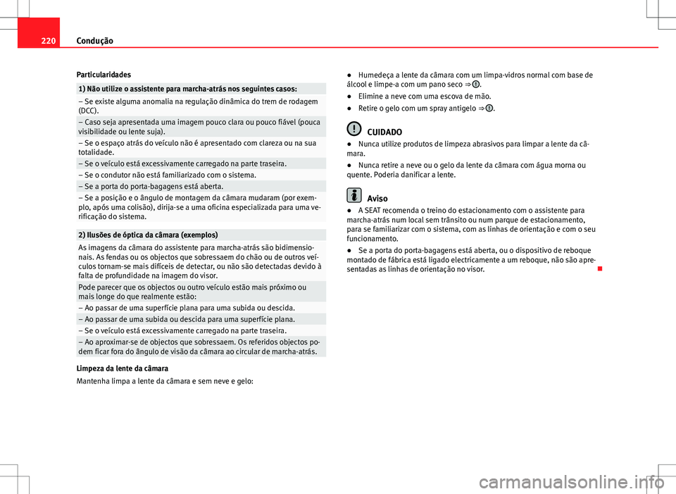 Seat Alhambra 2013  Manual do proprietário (in Portuguese)  220Condução
Particularidades
1) Não utilize o assistente para marcha-atrás nos seguintes casos:– Se existe alguma anomalia na regulação dinâmica do trem de rodagem
(DCC).
– Caso seja aprese