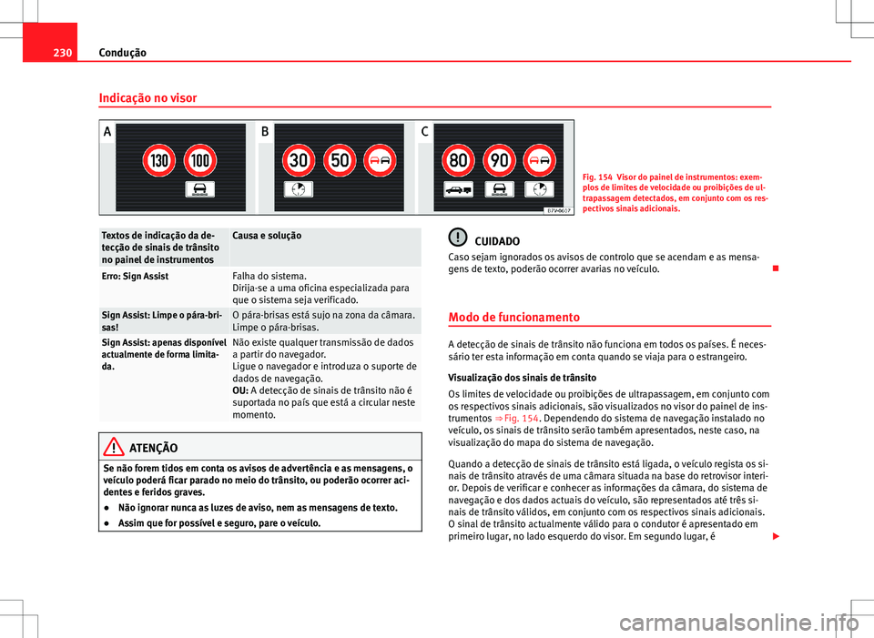 Seat Alhambra 2013  Manual do proprietário (in Portuguese)  230Condução
Indicação no visor
Fig. 154 Visor do painel de instrumentos: exem-
plos de limites de velocidade ou proibições de ul-
trapassagem detectados, em conjunto com os res-
pectivos sinais 