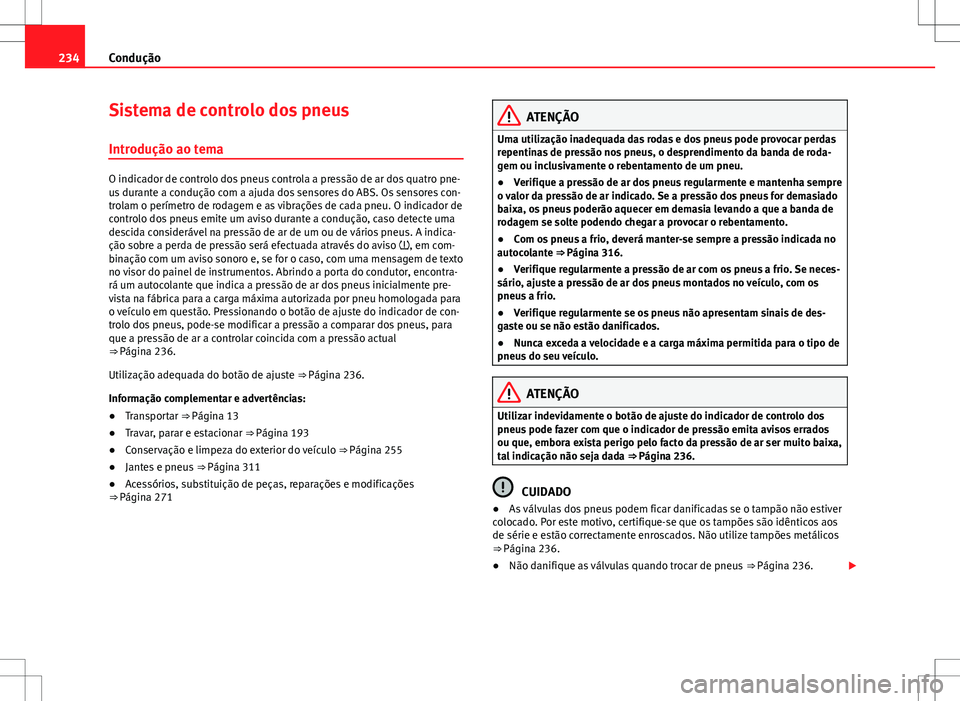 Seat Alhambra 2013  Manual do proprietário (in Portuguese)  234Condução
Sistema de controlo dos pneus
Introdução ao tema
O indicador de controlo dos pneus controla a pressão de ar dos quatro pne-
us durante a condução com a ajuda dos sensores do ABS. Os