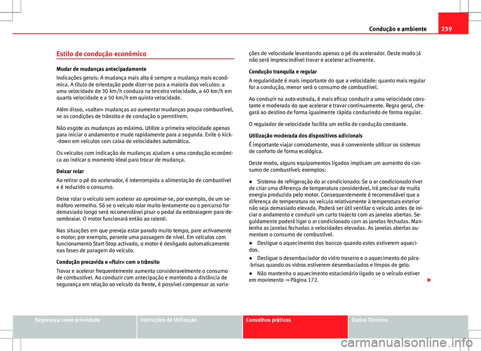 Seat Alhambra 2013  Manual do proprietário (in Portuguese)  239
Condução e ambiente
Estilo de condução económico
Mudar de mudanças antecipadamente
Indicações gerais: A mudança mais alta é sempre a mudança mais econó-
mica. A título de orientação