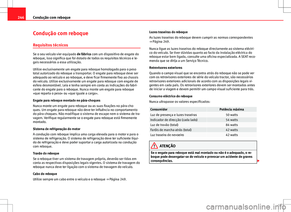 Seat Alhambra 2013  Manual do proprietário (in Portuguese)  246Condução com reboque
Condução com reboque
Requisitos técnicos
Se o seu veículo vier equipado  de fábrica com um dispositivo de engate do
reboque, isso significa que foi dotado de todos os re