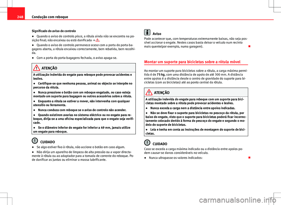 Seat Alhambra 2013  Manual do proprietário (in Portuguese)  248Condução com reboque
Significado do aviso de controlo
● Quando o aviso de controlo pisca, a rótula ainda não se encontra na po-
sição final; não encaixou ou está danificada ⇒ 
.
● Q