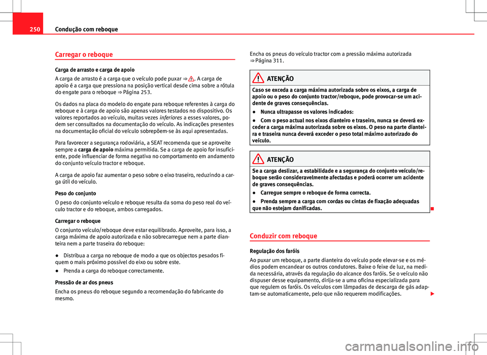 Seat Alhambra 2013  Manual do proprietário (in Portuguese)  250Condução com reboque
Carregar o reboque
Carga de arrasto e carga de apoio
A carga de arrasto é a carga que o veículo pode puxar  ⇒ . A carga de
apoio é a carga que pressiona na posição v