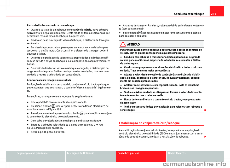 Seat Alhambra 2013  Manual do proprietário (in Portuguese)  251
Condução com reboque
Particularidades ao conduzir com reboque
● Quando se trata de um reboque com travão de inércia, trave primeiro
suavemente e depois rapidamente. Deste modo evitará os so