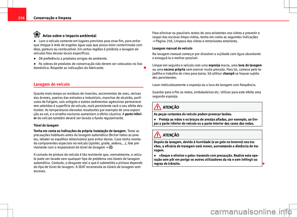 Seat Alhambra 2013  Manual do proprietário (in Portuguese)  256Conservação e limpeza
Aviso sobre o impacto ambiental
● Lave o veículo somente em lugares previstos para esse fim, para evitar
que chegue à rede de esgotos água suja que possa estar contamin