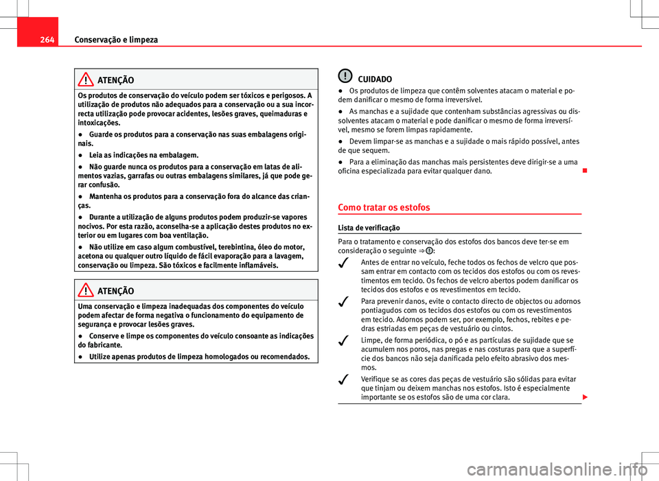 Seat Alhambra 2013  Manual do proprietário (in Portuguese)  264Conservação e limpeza
ATENÇÃO
Os produtos de conservação do veículo podem ser tóxicos e perigosos. A
utilização de produtos não adequados para a conservação ou a sua incor-
recta utili
