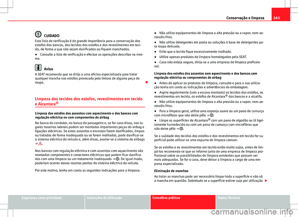 Seat Alhambra 2013  Manual do proprietário (in Portuguese)  265
Conservação e limpeza
CUIDADO
Esta lista de verificação é de grande importância para a conservação dos
estofos dos bancos, dos tecidos dos estofos e dos revestimentos em teci-
do, de forma