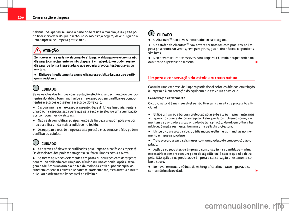 Seat Alhambra 2013  Manual do proprietário (in Portuguese)  266Conservação e limpeza
habitual. Se apenas se limpa a parte onde reside a mancha, essa parte po-
de ficar mais clara do que o resto. Caso não esteja seguro, deve dirigir-se a
uma empresa de limpe