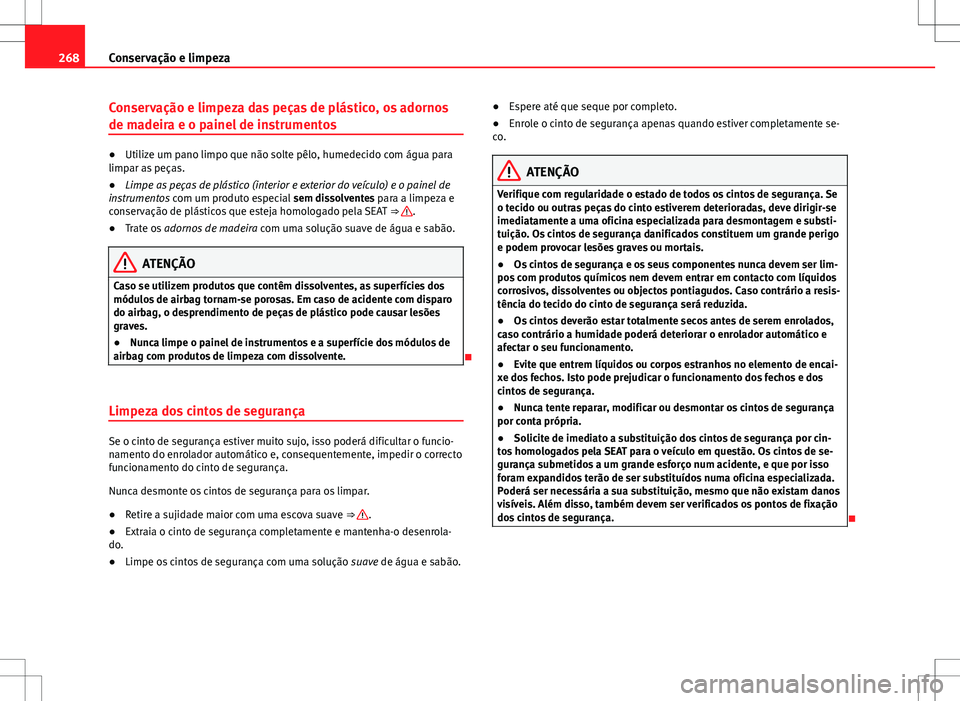 Seat Alhambra 2013  Manual do proprietário (in Portuguese)  268Conservação e limpeza
Conservação e limpeza das peças de plástico, os adornos
de madeira e o painel de instrumentos
●Utilize um pano limpo que não solte pêlo, humedecido com água para
li