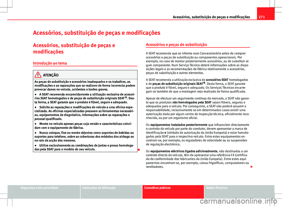 Seat Alhambra 2013  Manual do proprietário (in Portuguese)  271
Acessórios, substituição de peças e modificações
Acessórios, substituição de peças e modificações Acessórios, substituição de peças e
modificações
Introdução ao tema
ATENÇÃO
