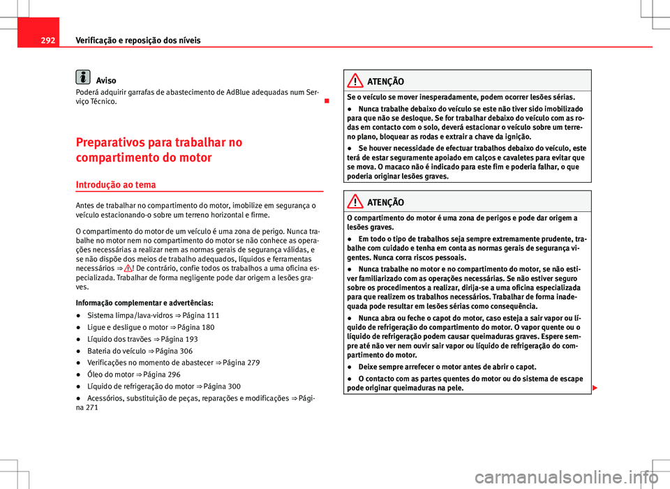 Seat Alhambra 2013  Manual do proprietário (in Portuguese)  292Verificação e reposição dos níveis
Aviso
Poderá adquirir garrafas de abastecimento de AdBlue adequadas num Ser-
viço Técnico. 
Preparativos para trabalhar no
compartimento do motor Intro