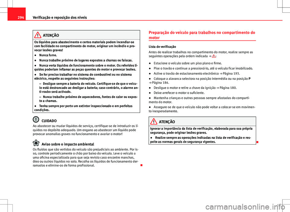 Seat Alhambra 2013  Manual do proprietário (in Portuguese)  294Verificação e reposição dos níveis
ATENÇÃO
Os líquidos para abastecimento e certos materiais podem incendiar-se
com facilidade no compartimento do motor, originar um incêndio e pro-
vocar 