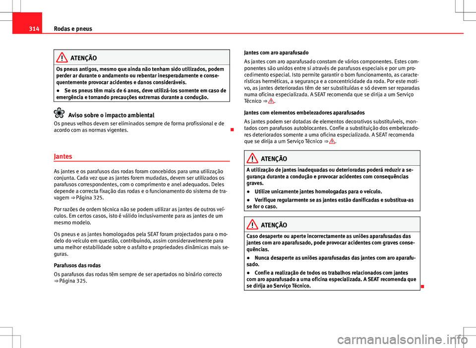 Seat Alhambra 2013  Manual do proprietário (in Portuguese)  314Rodas e pneus
ATENÇÃO
Os pneus antigos, mesmo que ainda não tenham sido utilizados, podem
perder ar durante o andamento ou rebentar inesperadamente e conse-
quentemente provocar acidentes e dano
