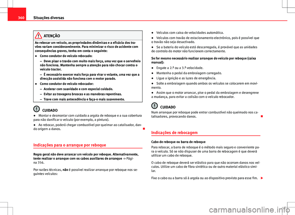 Seat Alhambra 2013  Manual do proprietário (in Portuguese)  360Situações diversas
ATENÇÃO
Ao rebocar um veículo, as propriedades dinâmicas e a eficácia dos tra-
vões variam consideravelmente. Para minimizar o risco de acidente com
consequências graves