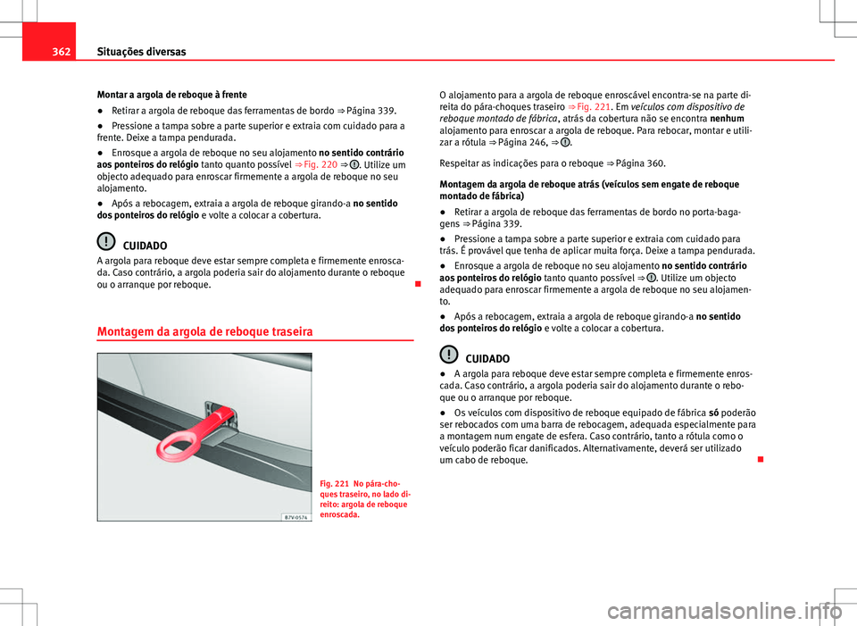 Seat Alhambra 2013  Manual do proprietário (in Portuguese)  362Situações diversas
Montar a argola de reboque à frente
● Retirar a argola de reboque das ferramentas de bordo  ⇒ Página 339.
● Pressione a tampa sobre a parte superior e extraia com cui