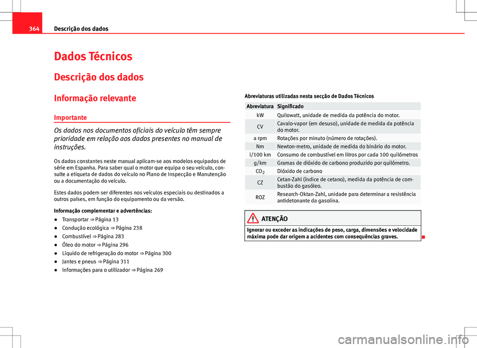 Seat Alhambra 2013  Manual do proprietário (in Portuguese)  364Descrição dos dados
Dados Técnicos
Descrição dos dados
Informação relevanteImportante
Os dados nos documentos oficiais do veículo têm sempre
prioridade em relação aos dados presentes no 