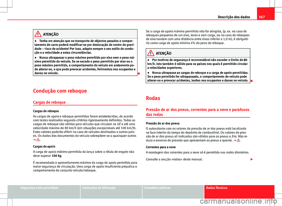 Seat Alhambra 2013  Manual do proprietário (in Portuguese)  367
Descrição dos dados
ATENÇÃO
● Tenha em atenção que no transporte de objectos pesados o compor-
tamento do carro poderá modificar-se por deslocação de centro de gravi-
dade – risco de 