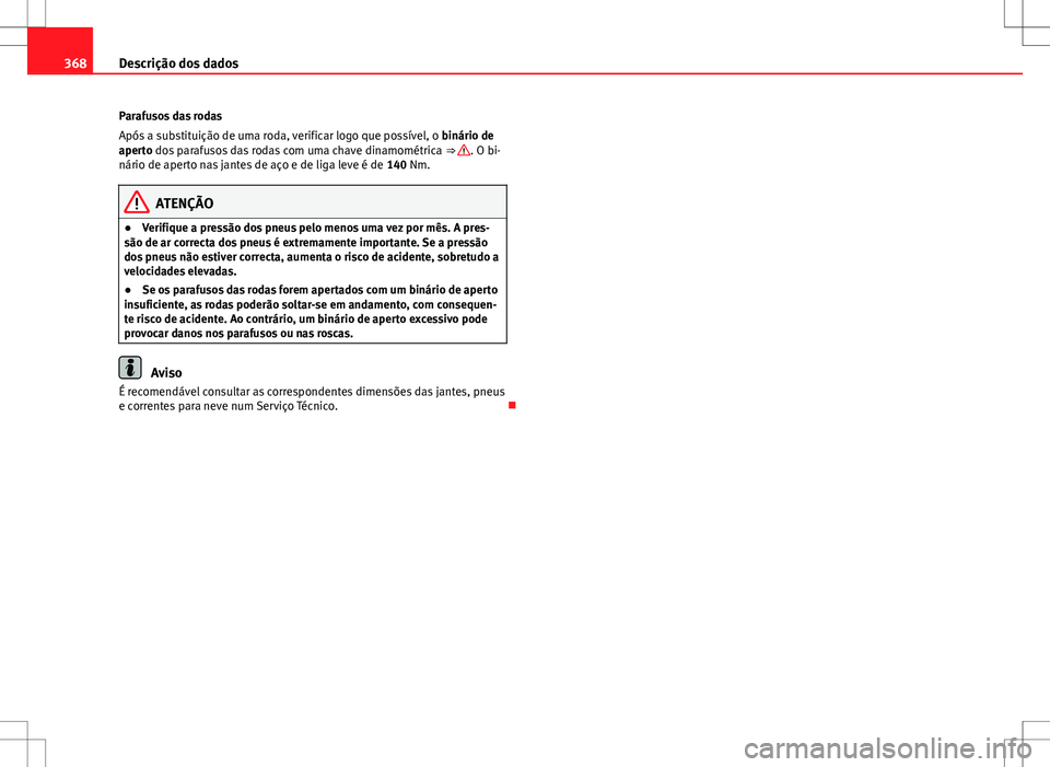 Seat Alhambra 2013  Manual do proprietário (in Portuguese)  368Descrição dos dados
Parafusos das rodas
Após a substituição de uma roda, verificar logo que possível, o  binário de
aperto dos parafusos das rodas com uma chave dinamométrica  ⇒ 
. O bi