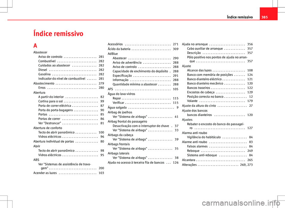 Seat Alhambra 2013  Manual do proprietário (in Portuguese)  Índice remissivoA
Abastecer Aviso de controlo  . . . . . . . . . . . . . . . . . . . . 281
Combustível  . . . . . . . . . . . . . . . . . . . . . . . . 282
Cuidados ao abastecer  . . . . . . . . . .