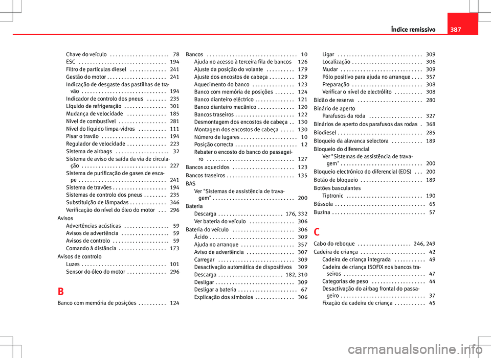 Seat Alhambra 2013  Manual do proprietário (in Portuguese)  Chave do veículo  . . . . . . . . . . . . . . . . . . . . . 78
ESC  . . . . . . . . . . . . . . . . . . . . . . . . . . . . . . . 194
Filtro de partículas diesel  . . . . . . . . . . . . . 241
Gest