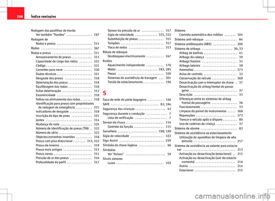 Seat Alhambra 2013  Manual do proprietário (in Portuguese)  Rodagem das pastilhas de travãoVer também "Travões"  . . . . . . . . . . . . . . . . 197
Rodagem de Rodas e pneus  . . . . . . . . . . . . . . . . . . . . . . 315
Rodas  . . . . . . . . . .